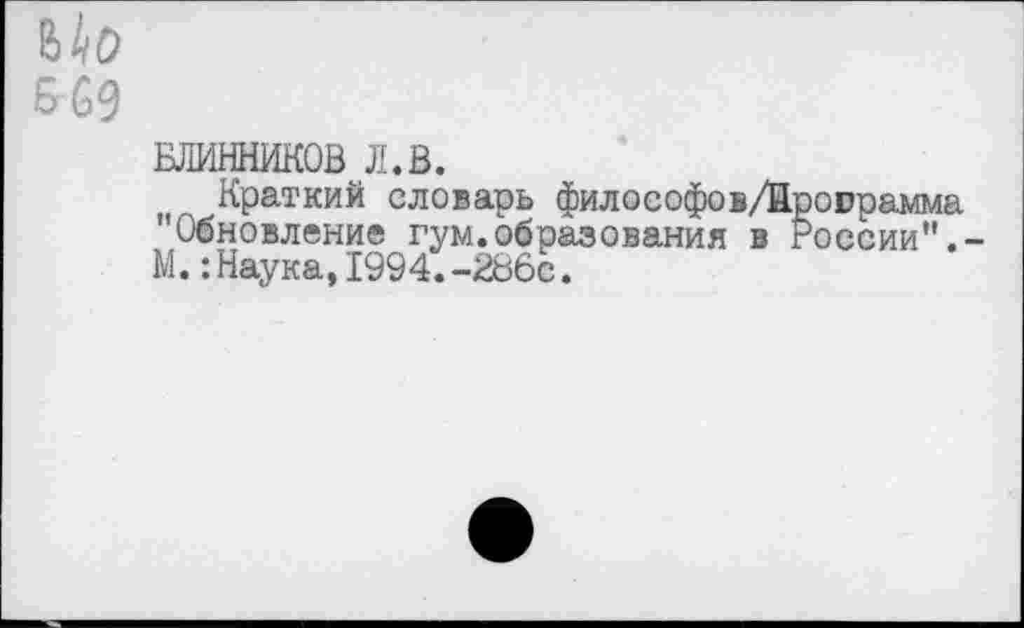 ﻿БЛИННИКОВ л.в.
Краткий словарь философов/Йроюрамма "обновление гум.образования в России".-М.:Наука,1994.-286с.